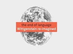 The end of language: Wittgenstein re-imagined